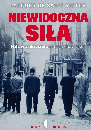 Okładka: Jacques de Saint-Victor - Niewidoczna siła. Mafia w społeczeństwach demokratycznych