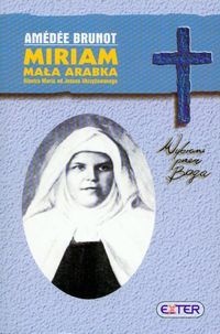 Okładka: Amédée Brunot - Miriam, Mała Arabka. Błogosławiona siostra Maria od Jezusa Ukrzyżowanego