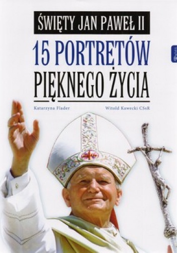 Okładka: Katarzyna Flader - Święty Jan Paweł II. 15 portretów pięknego życia