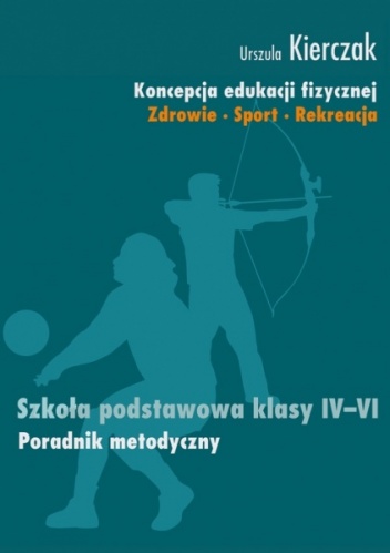 Okładka: Urszula Kierczak - Koncepcja edukacji fizycznej. Zdrowie-Sport-Rekreacja. SZKOŁA PODSTAWOWA KLASY IV - VI