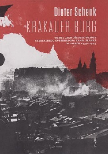 Okładka: Dieter Schenk - Krakauer Burg. Wawel jako ośrodek władzy Generalnego Gubernatota Hansa Franka w latach 1939-1945