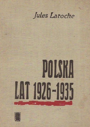 Okładka: Jules Laroche - Polska lat 1926-1935: wspomnienia ambasadora francuskiego
