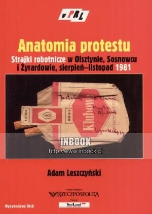Okładka: Adam Leszczyński - Anatomia protestu: strajki robotnicze w Olsztynie, Sosnowcu i Żyrardowie, sierpień-listopad 1981