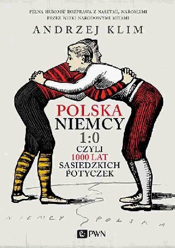 Okładka: Andrzej Klim - Polska – Niemcy 1:0, czyli 1000 lat sąsiedzkich potyczek