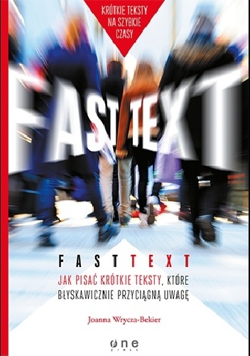 Okładka: Joanna Wrycza-Bekier - Fast text. Jak pisać krótkie teksty, które błyskawicznie przyciągną uwagę