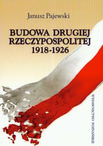 Okładka: Janusz Pajewski - Budowa Drugiej Rzeczypospolitej 1918-1926