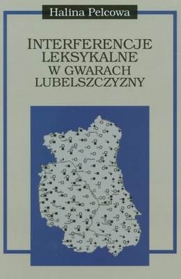 Okładka: Halina Pelcowa - Interferencje leksykalne w gwarach Lubelszczyzny