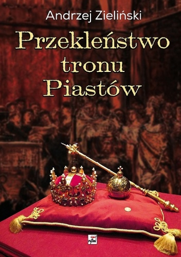 Okładka: Andrzej Zieliński - Przekleństwo tronu Piastów. Tajemnice klątwy Gaudentego