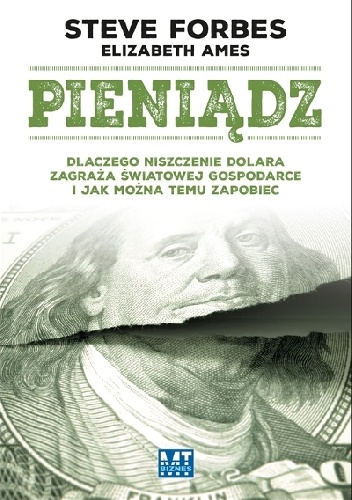 Okładka: Steve Forbes - Pieniądz. Dlaczego niszczenie dolara zagraża światowej gospodarce i jak można temu zapobiec