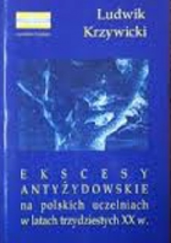 Okładka: Ludwik Krzywicki - Ekscesy antysemickie na polskich uczelniach w latach 30-tych XX wieku
