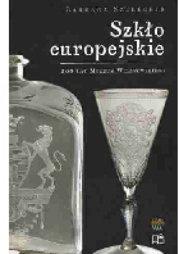 Okładka: Barbara Szelegejd - Szkło europejskie. Galeria rzemiosła artystycznego
