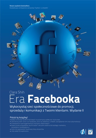Okładka: Clara Shih - Era Facebooka. Wykorzystaj sieci społecznościowe do promocji, sprzedaży i komunikacji z Twoimi klientami. Wydanie II