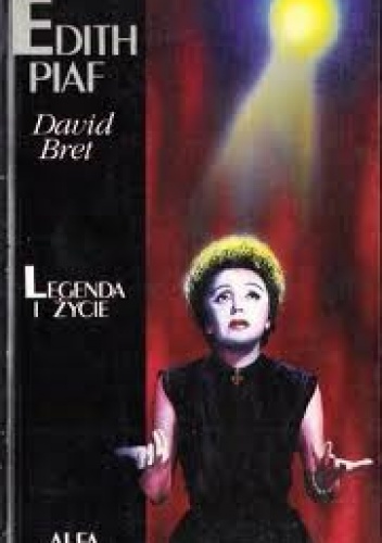 Okładka: David Bret - Edith Piaf - Legenda i życie