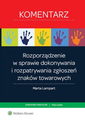Okładka: Marta Lampart - Rozporządzenie w sprawie dokonywania i rozpatrywania zgłoszeń znaków towarowych