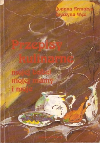 Okładka: Joanna Armatys - Przepisy kulinarne mojej babci, mojej mamy i moje