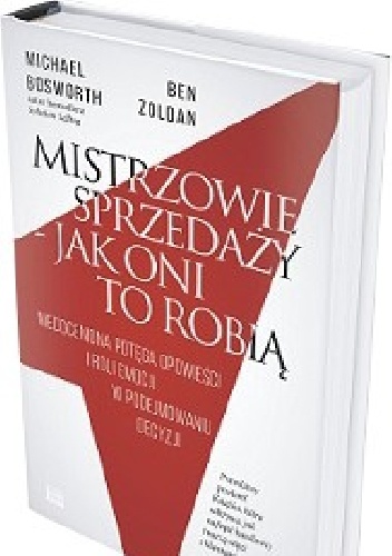 Okładka: Michael Bosworth - Mistrzowie sprzedaży - jak oni to robią : niedoceniona siła opowieści i roli emocji w podejmowaniu decyzji