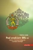 Celina Juda - Pod znakiem BRL-u. Kultura i literatura bułgarska w pułapce ideologii