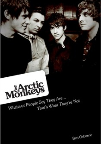 Okładka: Ben Osborne - The Arctic Monkeys: Whatever People Say They Are... That's What They're Not