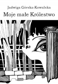 Okładka: Jadwiga Górska-Kowalska - Moje małe Królestwo