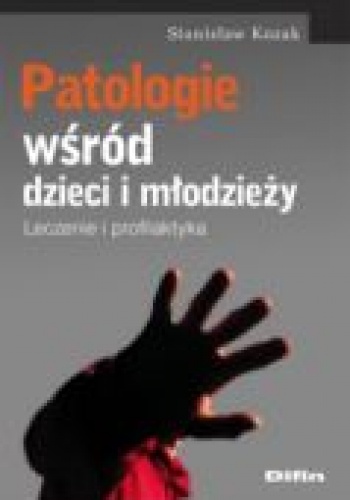 Okładka: Stanisław Kozak - Patologie wśród dzieci i młodzieży. Leczenie i profilaktyka
