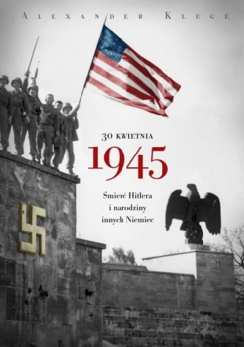 Okładka: Alexander Kluge - 30 kwietnia 1945. Śmierć Hitlera i narodziny innych Niemiec