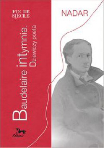 Okładka: Felix Gaspard Tournachon - Baudelaire Intymnie. Dziewiczy poeta