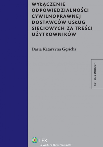 Okładka: Daria Katarzyna Gęsicka - Wyłączenie odpowiedzialności cywilnoprawnej dostawców usług sieciowych za treści użytkowników