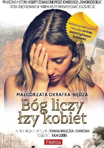 Okładka: Małgorzata Okrafka-Nędza - Bóg liczy łzy kobiet. Prawdziwa historia kobiety zgwałconej przez sowieckiego „oswobodziciela”