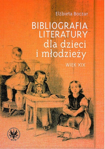 Elżbieta Boczar - Bibliografia literatury dla dzieci i młodzieży - wiek XIX: literatura polska i przekłady