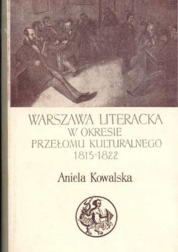 Okładka: Aniela Kowalska - Warszawa literacka w okresie przełomu kulturalnego 1815-1822
