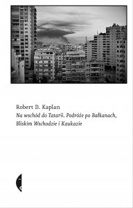 Okładka: Robert David Kaplan - Na wschód do Tatarii. Podróże po Bałkanach, Bliskim Wschodzie i Kaukazie