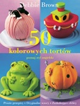Okładka: Debbie Brown - 50 kolorowych tortów - poznaj styl angielski