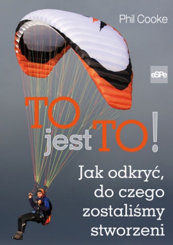 Okładka: Phil Cooke - TO JEST TO! Jak odkryć do czego zostaliśmy stworzeni
