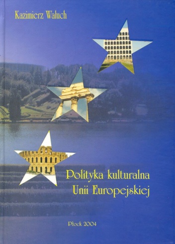 Okładka: Kazimierz Waluch - Polityka kulturalna Unii Europejskiej