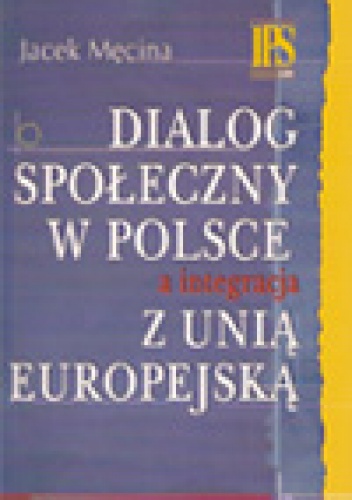 Okładka: Jacek Męcina - Dialog społeczny w Polsce a integracja z Unią Europejską