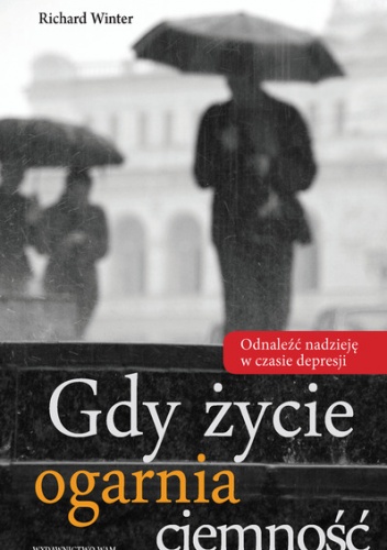 Okładka: Richard Winter - Gdy życie ogarnia ciemność. Odnaleźć nadzieję w czasie depresji