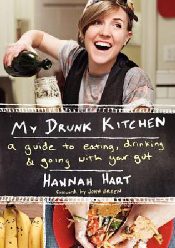 Okładka: Hannah Hart - My drunk kitchen : a guide to eating, drinking and going with your gut