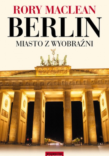 Okładka: Rory MacLean - Berlin. Miasto z wyobraźni
