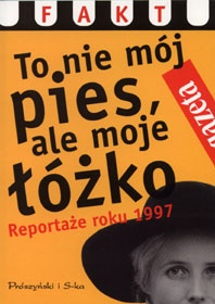 Okładka:  praca zbiorowa - To nie mój pies, ale moje łóżko. Reportaże roku 1997