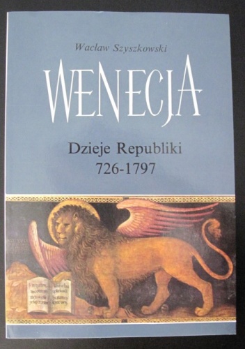 Okładka: Wacław Szyszkowski - Wenecja. Dzieje Republiki 726-1797