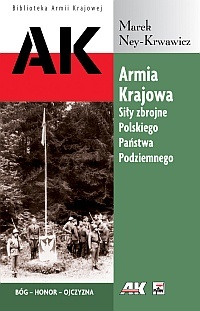 Okładka: Marek Ney-Krwawicz - Armia Krajowa. Siły Zbrojne Polskiego Państwa Podziemnego