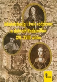 Okładka: Urszula Augustyniak - Administracja i życie codzienne w dobrach Radziwiłłów XVI-XVIII wieku