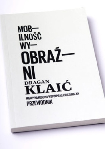 Okładka: Dragan Klaić - Mobilność wyobraźni. Międzynarodowa współpraca kulturalna. Przewodnik