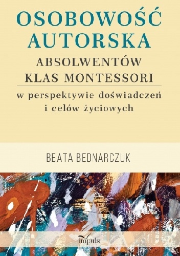 Okładka: Beata Bednarczuk - Osobowość autorska absolwentów klas Montessori w perspektywie doświadczeń i celów życiowych.
