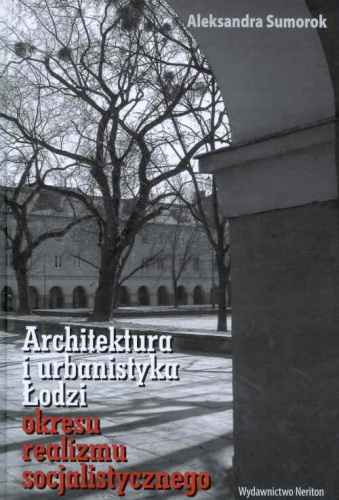 Okładka: Aleksandra Sumorok - Architektura i urbanistyka Łodzi okresu realizmu socjalistycznego