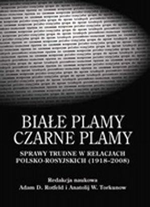 Okładka: Adam Daniel Rotfeld - Białe Plamy - Czarne Plamy: sprawy trudne w polsko-rosyjskich stosunkach 1918-2008
