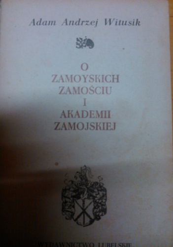 Okładka: Adam A. Witusik - O Zamoyskich, Zamościu i Akademii Zamojskiej