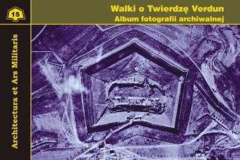 Okładka: Tomasz Idzikowski - Walki o Twierdzę Verdun. Album fotografii archiwalnej