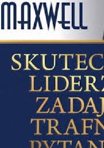Okładka: John Calvin Maxwell - Skuteczni liderzy zadają trafne pytania