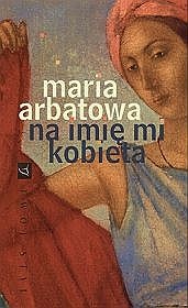 Okładka: Maria Arbatowa - Na imię mi kobieta